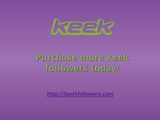 Keeks to follow