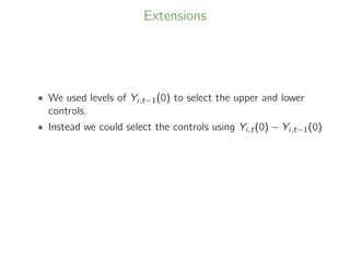 Extensions
• We used levels of Yi,t−1(0) to select the upper and lower
controls.
• Instead we could select the controls using Yi,t(0) − Yi,t−1(0)
 