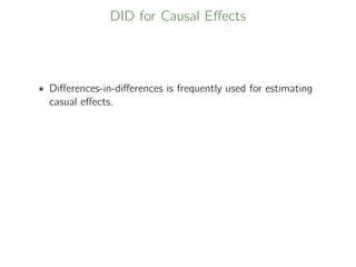 DID for Causal Eﬀects
• Diﬀerences-in-diﬀerences is frequently used for estimating
casual eﬀects.
 