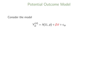 Potential Outcome Model
Consider the model
Y
(d)
ip = h(Ui , p) + βd + ip
 