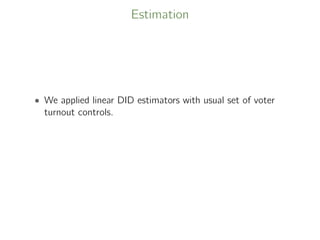 Estimation
• We applied linear DID estimators with usual set of voter
turnout controls.
 