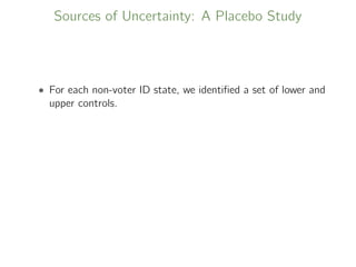 Sources of Uncertainty: A Placebo Study
• For each non-voter ID state, we identiﬁed a set of lower and
upper controls.
 