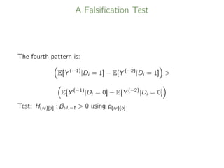 A Falsiﬁcation Test
The fourth pattern is:
E[Y (−1)
|Di = 1] − E[Y (−2)
|Di = 1] 
E[Y (−1)
|Di = 0] − E[Y (−2)
|Di = 0]
Test: H(iv)[a] : βul,−t  0 using p(iv)[b]
 