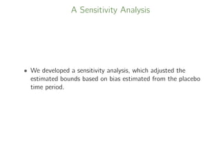 A Sensitivity Analysis
• We developed a sensitivity analysis, which adjusted the
estimated bounds based on bias estimated from the placebo
time period.
 