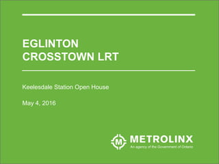 Keelesdale Station Open House
May 4, 2016
EGLINTON
CROSSTOWN LRT
 