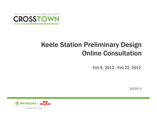 Keele Station Preliminary Design
             Online Consultation
                Feb 9, 2012 - Feb 23, 2012



                                   2/8/2012
 