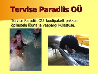 Tervise Paradiis OÜ Tervise Paradiis OÜ  koolipakett pakkus õpilastele lõuna ja veepargi külastuse.  