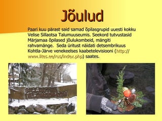 Jõulud Paari kuu pärast said samad õpilasgrupid uuesti kokku Velise Sillaotsa Talumuuseumis. Seekord tutvustasid Märjamaa õpilased jõulukombeid, mängiti rahvamänge.  Seda üritust näidati detsembrikuus Kohtla-Järve venekeelses kaabetelevisiooni ( http :// www.lites.ee / rus / index.php ) saates.    