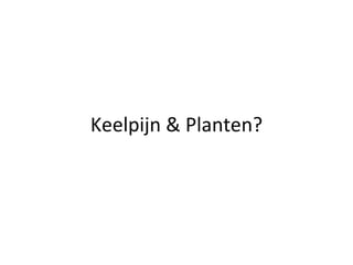 Keelpijn & Planten? 