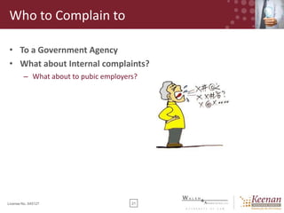 Who to Complain to
• To a Government Agency
• What about Internal complaints?
– What about to pubic employers?

License No. 045127

21

 