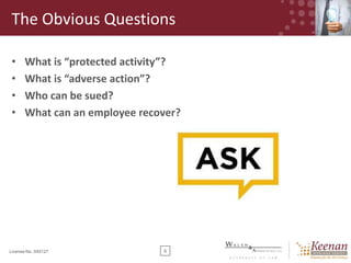 The Obvious Questions
•
•
•
•

What is “protected activity”?
What is “adverse action”?
Who can be sued?
What can an employee recover?

License No. 045127

8

 