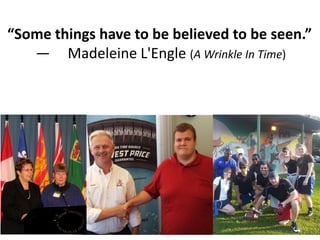 “Some things have to be believed to be seen.”
― Madeleine L'Engle (A Wrinkle In Time)

 