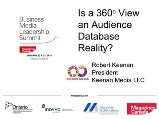 Robert Keenan
President
Keenan Media LLC
JANUARY 22 & 23, 2018
#BizSummit2018
PRESENTED BY
Is a 360o
View
an Audience
Database
Reality?
 