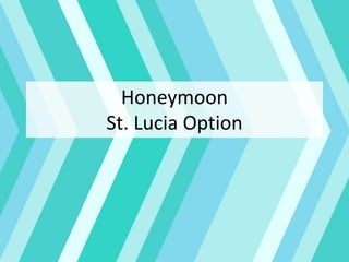 Honeymoon
St. Lucia Option
 