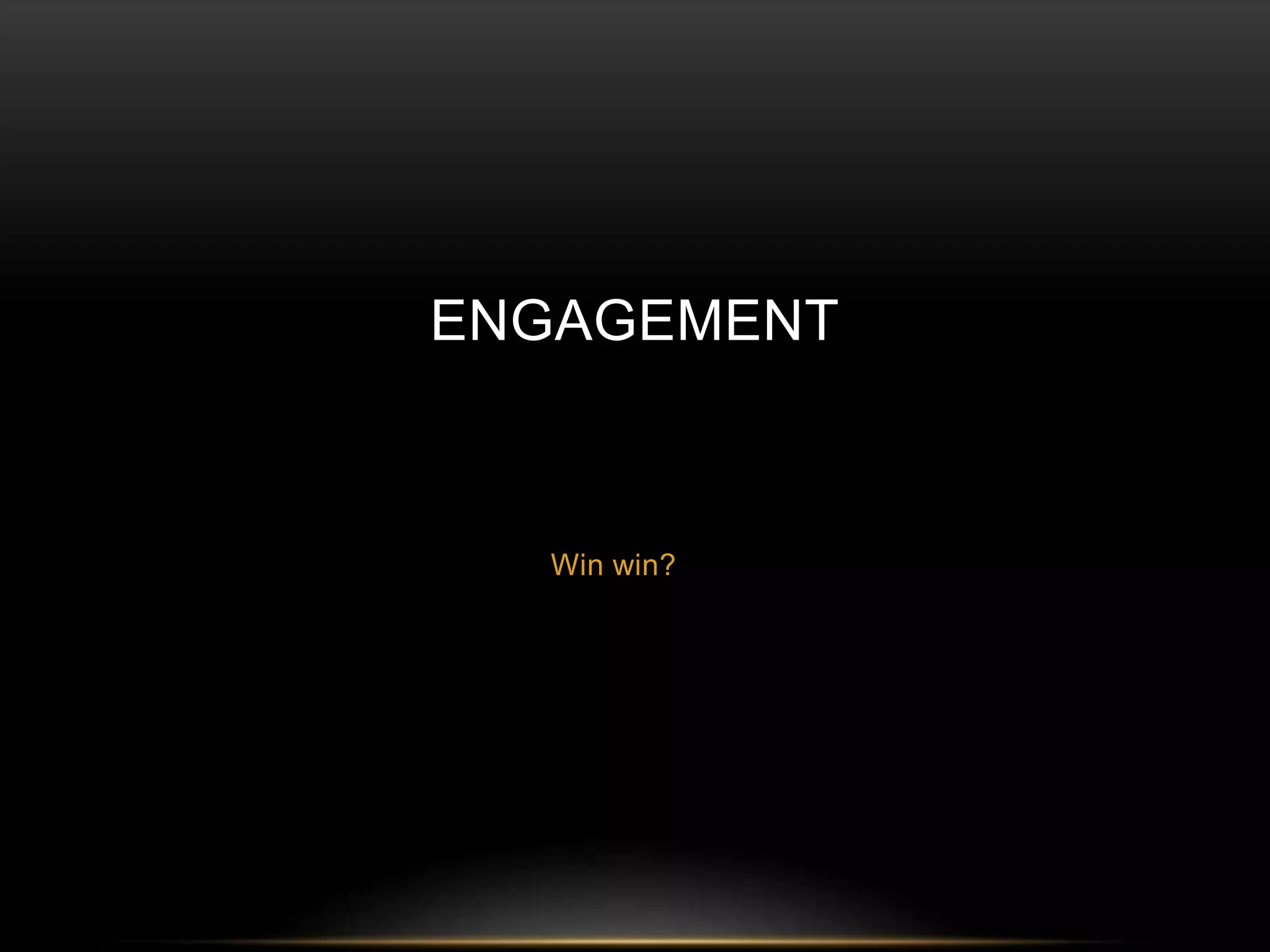 ENGAGEMENT 
Win win? 
 