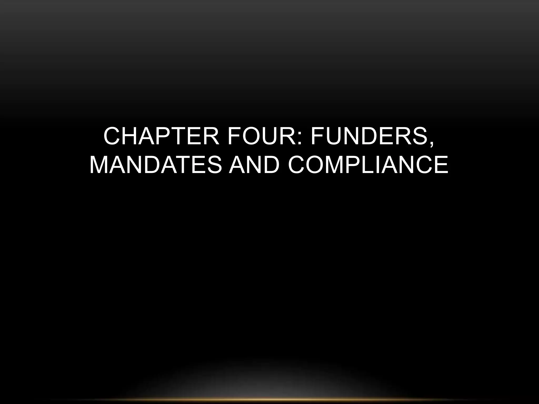 CHAPTER FOUR: FUNDERS, 
MANDATES AND COMPLIANCE 
 