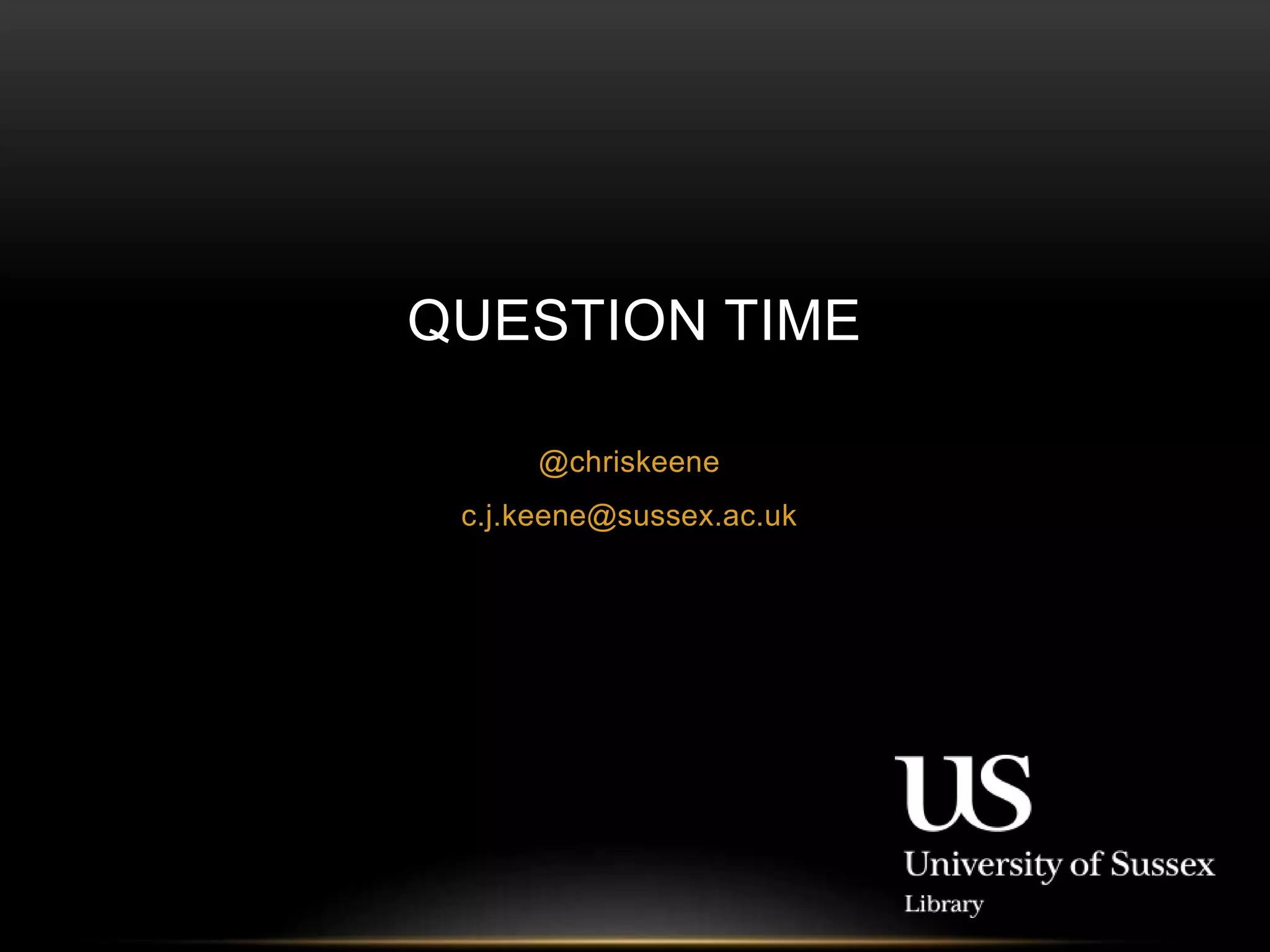 QUESTION TIME 
@chriskeene 
c.j.keene@sussex.ac.uk 

