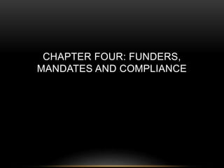 CHAPTER FOUR: FUNDERS, 
MANDATES AND COMPLIANCE 
 