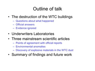 Outline of talk <ul><li>The destruction of the WTC buildings </li></ul><ul><ul><li>Questions about what happened </li></ul...