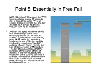 Point 5: Essentially in Free Fall <ul><li>NIST: [Question:] “How could the WTC towers collapse in only 11 seconds (WTC 1) ...