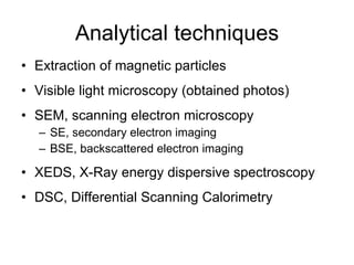 Analytical techniques <ul><li>Extraction of magnetic particles </li></ul><ul><li>Visible light microscopy (obtained photos...