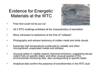Evidence for Energetic  Materials at the WTC <ul><li>Fires that could not be put out </li></ul><ul><li>All 3 WTC buildings...
