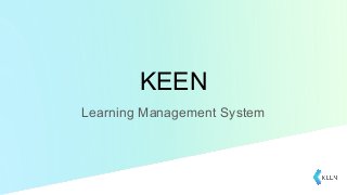 KEEN
Learning Management System
 
