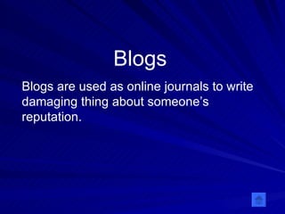 Blogs Blogs are used as online journals to write damaging thing about someone’s reputation.  