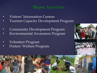 Major Activities
•   Visitors’ Information Centres
•   Tourism Capacity Development Program

•   Community Development Program
•   Environmental Awareness Program

•   Volunteer Program
•   Porters’ Welfare Program
 