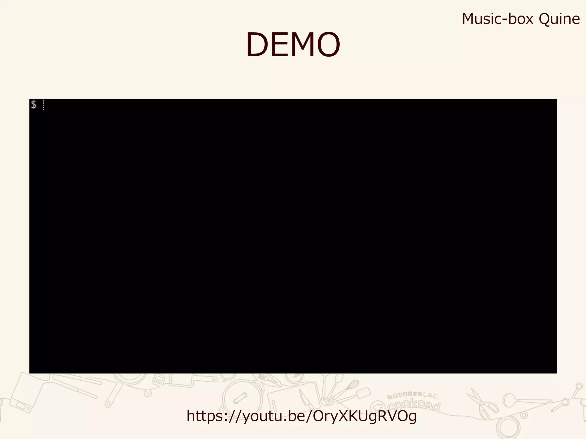 DEMO
Music-box Quine
https://youtu.be/OryXKUgRVOg
 