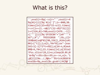What is this?
'';eval(r=%q(->z{r="'';eval(r=¥
%q(#{r}))[%q`#{z}`]";i=-040;30.
times{|n|(15+n%2*15-n/2).times{
r<<r[i+=(1.-n&2)*(32-n%2*31)]}}
i=r[524,0]=?¥0;eval(r[479..-1])
c['"']}))[%q`GFEDCBA"+"[e¥"'"'t
kE*;;¥";" TRICK2018 ";tb,;{{r
2E0$ob[us@*0)[90,336])_#i¥n}s#i
0H}>["t]];};o[1,?¥n*8];ex"-}eac
1Hl<1[-1]*2*t=n%2];o[14-n,0)mvk
8M$<4,?¥n];15.times{|n|;o[35ie2
!Pss.slice!(0,1)+x;sleep(0.0t;0
'W=%q"<<95<<$s<<95;o=->n,x{n.'1
;@[2]}|¥e../,%@s="'%trick2018!8
eval$s=%q_eval($s.gsub!(/#{%@`]
 