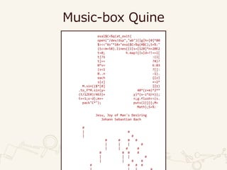 Music-box Quine
eval$C=%q(at_exit{
open("/dev/dsp","wb"){|g|h=[0]*80
$><<"¥s"*18+"eval$C=%q(#$C);S=%:"
(S<<m=58).lines{|l|s=[128]*n=20E2
t=0; h.map!{|v|d=?!==l[
t]?1 :(l[
t]== ?#)?
0*v= 6:03
(v<1 ?[]:
0..n -1).
each {|z|
s[z] +=2*
M.sin(($*[0] ||1)
.to_f*M.sin(y= 40*(z+m)*2**
(t/12E0)/463)+ y)*(v-z*d/n)};
t+=1;v-d};m+= n;g.flush<<(s.
pack"C*"); puts(l)}}};M=
Math);S=%:
Jesu, Joy of Man's Desiring
Johann Sebastian Bach
#
| #
| #
# # # #
| | | #
| | # #
# # # #
| | | #
| | # #
# # # #
 