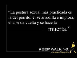 “ La postura sexual más practicada es la del perrito: él se arrodilla e implora; ella se da vuelta y se hace la muerta.”
