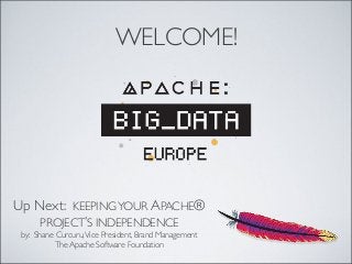 WELCOME!
by: Shane Curcuru,Vice President, Brand Management
The Apache Software Foundation
Up Next: KEEPINGYOUR APACHE®
PROJECT’S INDEPENDENCE
 