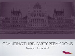 GRANTINGTHIRD PARTY PERMISSIONS
New and Important!
 