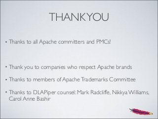 THANKYOU
• Thanks to all Apache committers and PMCs!
• Thank you to companies who respect Apache brands
• Thanks to members of ApacheTrademarks Committee
• Thanks to DLAPiper counsel: Mark Radcliffe, Nikkya Williams,
Carol Anne Bashir
 