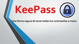 KeePass
Una forma segura de tener todas tus contraseñas a mano.
 