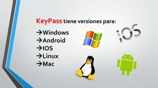 KeyPass tiene versiones para:
Windows
Android
IOS
Linux
Mac
 
