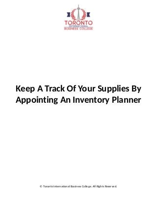 Keep A Track Of Your Supplies By
Appointing An Inventory Planner
© Toronto International Business College. All Rights Reserved.
 