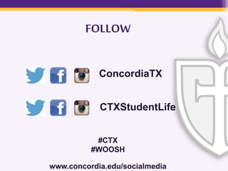 FOLLOW
ConcordiaTX
CTXStudentLife
#CTX
#WOOSH
www.concordia.edu/socialmedia
 