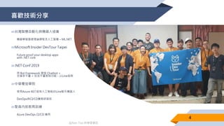 @Alan Tsai 的學習筆記
喜歡技術分享
▰台灣智慧自動化與機器人協會
機器學習基礎理論課程及人工智慧 – ML.NET
▰Microsoft Insider DevTour Taipei
Future proof your desktop apps
with .NET core
▰.NET Conf 2019
用 Bot Framework 開發 Chatbot =
支援多平臺 + 包含平臺客制功能 - 以Line爲例
▰中華電信學院
使用Azure AI打造有人工智能的Line聊天機器人
DevOps與CI/CD實務研習班
▰聖森内部教育訓練
Azure DevOps CI/CD 應用
4
 