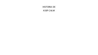 HISTORIA DE 
KEEP CALM 
 