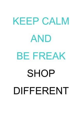 KEEP CALM
  AND
BE FREAK
  SHOP
DIFFERENT
 