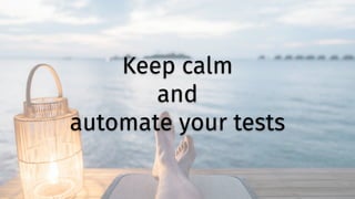 Keep calm
and
automate your tests
 