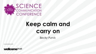 Keep calm and
carry on
Becky Purvis
 
