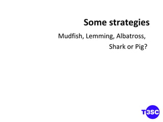 Some strategies Mudfish, Lemming, Albatross,  Shark or Pig? 