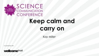 Keep calm and
carry on
Kay Miller
 