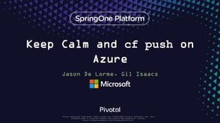 Keep Calm and cf push on
Azure
Jason De Lorme, Gil Isaacs
 