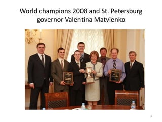 World champions 2008 and St. Petersburg
governor Valentina Matvienko
14
 