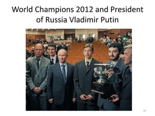 World Champions 2012 and President
of Russia Vladimir Putin
18
 
